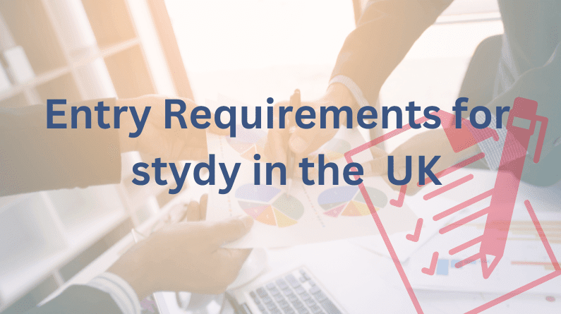 Entry Requirement for study in the UK
