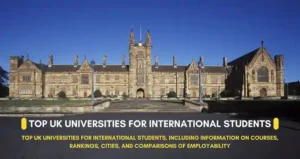 Top UK universities for international students, including information on courses, rankings, cities, and comparisons of employability